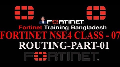 FORTINET NSE4 TRAINING CLASS 7 II FORTINET ROUTING II PART O1