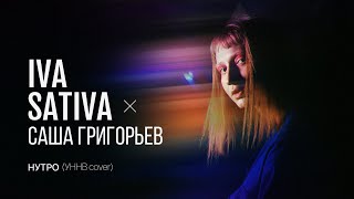 Iva Sativa x Саша Григорьев - Нутро (УННВ кавер)