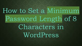 How to Set a Minimum Password Length of 8 Characters in WordPress