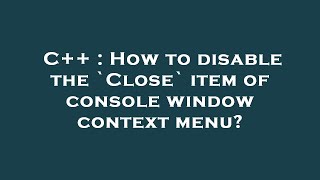 C++ : How to disable the `Close` item of console window context menu?