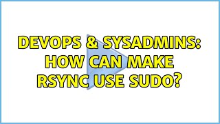 DevOps & SysAdmins: How can make rsync use sudo? (3 Solutions!!)