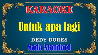 UNTUK APA LAGI - Dedy Dores || KARAOKE - Standart Tuning