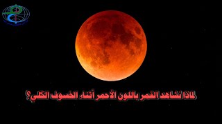 لماذا نشاهد القمر باللون الأحمر أثناء الخسوف الكلي؟