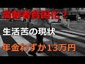 老後 高齢者貧困化? 生活苦の現状 年金わずか13万円