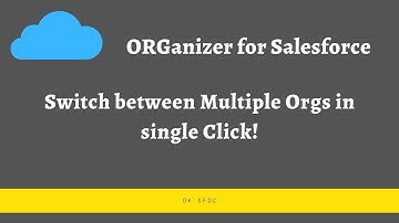 Switch Between Multiple Orgs in one click | ORGanizer for Salesforce Extension