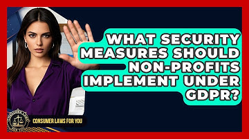 What Security Measures Should Non-Profits Implement Under GDPR? - Consumer Laws For You