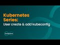 Kubernetes: Openssl ile User Oluşturma ve Kubeconfig'e Ekleme