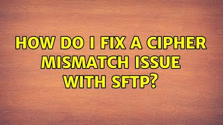 How do I fix a cipher mismatch issue with sftp?
