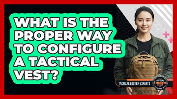 What Is The Proper Way To Configure A Tactical Vest?