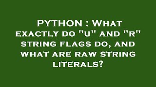 PYTHON : What exactly do u and r string flags do, and what are raw string literals