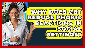 Why Does CBT Reduce Phobic Reactions In Social Settings? - CBT Toolkit