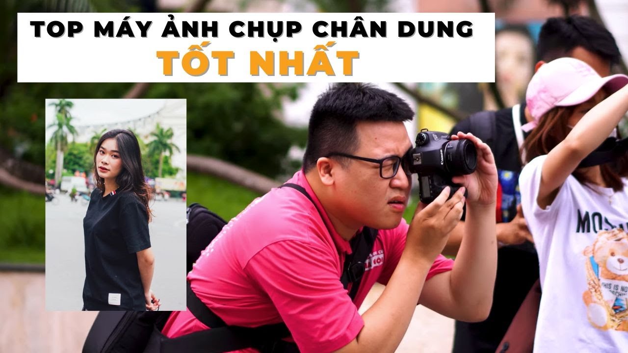 Top những chiếc máy ảnh chụp chân dung, chụp ảnh gia... - youtube