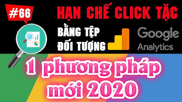 Cách HẠN CHẾ CLICK TẶC hiệu quả nhờ tệp đối tượng trong Analytics | Google Ads nâng cao #66