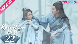 [INDO SUB] Kesetiaan Hati (Heart of Loyalty) EP22 | Zhang Huiwen, Wu Xize| YOUKU