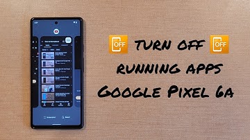 Turn Off Running /Malfunctioning Apps Google Pixel 6a