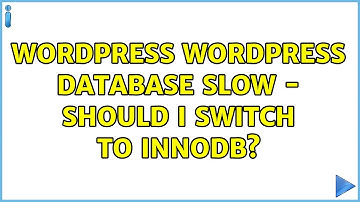 Wordpress: Wordpress Database Slow - should I switch to InnoDB? (2 Solutions!!)