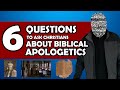 6 Questions to ask Christians About Biblical Apologetics