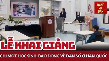 Lễ khai giảng chỉ một học sinh, báo động về dân số ở Hàn Quốc | Đảng với Dân