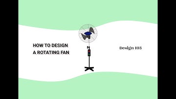 HOW TO DESIGN A ROTATING FAN
