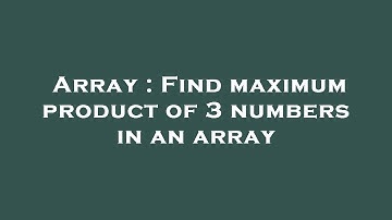 Array : Find maximum product of 3 numbers in an array