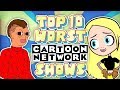 Top 10 WORST Cartoon Network Shows