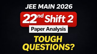 JEE Main 2026 | 22nd Shift 2 Paper Analysis | Tough Questions?