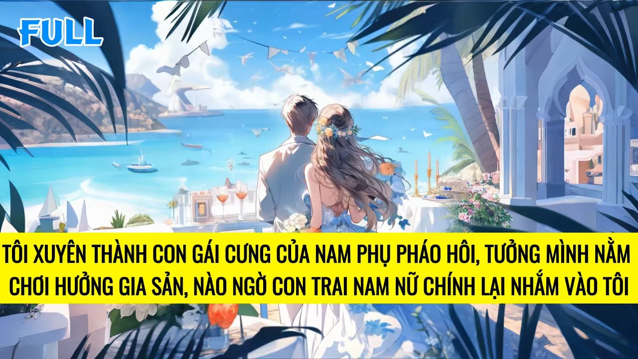 FULL | XUYÊN THÀNH CON GÁI NAM PHỤ PHÁO HÔI, CON TRAI CƯNG CỦA NAM NỮ CHÍNH YÊU TÔI | TRUYỆN AUDIO