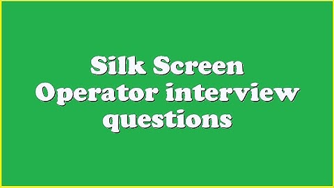 Silk Screen Operator interview questions