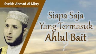 Siapa Saja yang Termasuk Keluarga & Keturunan Nabi Muhammad ﷺ (Ahlul Bait) ? - Syeikh Ahmad Al-Misry