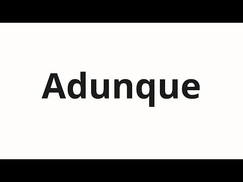 How to pronounce Adunque