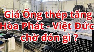 Giá Ống thép tăng Thương hiệu Hòa Phát - Việt Đức - Hoa Sen chờ đón gì?
