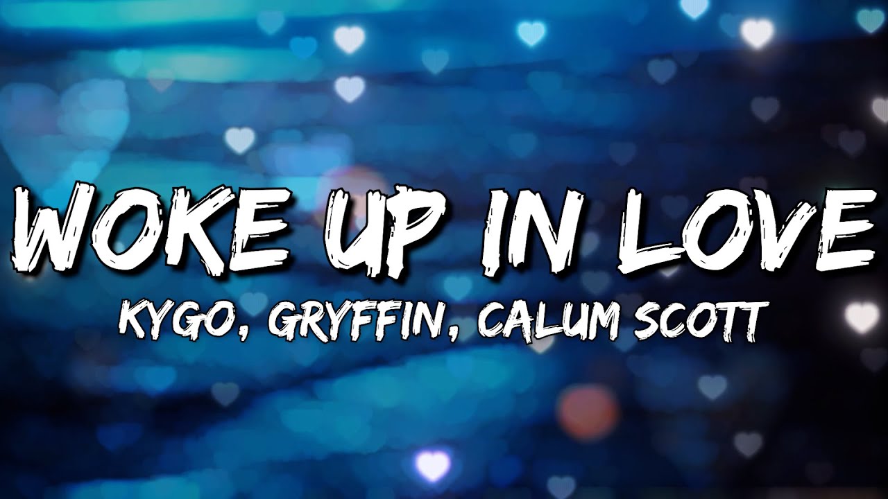 Kygo, Gryffin, Calum Scott - Woke Up In Love (Lyrics)