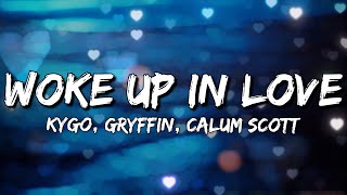 Kygo, Gryffin, Calum Scott - Woke Up In Love (Lyrics)