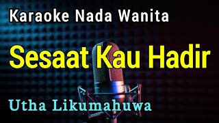 SESAAT KAU HADIR - KARAOKE NADA WANITA Utha Likumahuwa