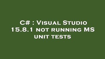 C# : Visual Studio 15.8.1 not running MS unit tests