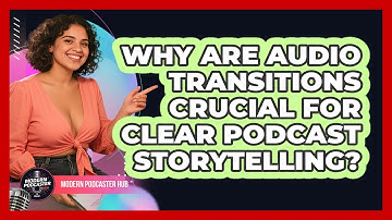Why Are Audio Transitions Crucial For Clear Podcast Storytelling? - Modern Podcaster Hub