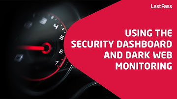 Using the LastPass Security Dashboard and dark web monitoring