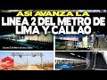 Así Avanza la Línea 2 del Metro de Lima y Callao
