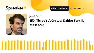 159. Three's A Crowd: Kahler Family Massacre