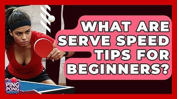 What Are Serve Speed Tips For Beginners? - Ping Pong Prodigy