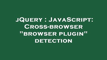 jQuery : JavaScript: Cross-browser "browser plugin" detection