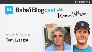 Baha'i Blogcast with Rainn Wilson - Episode 38: Tom Lysaght