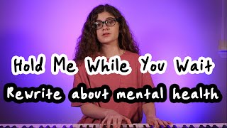 Hold Me While You Wait REWRITE about mental health