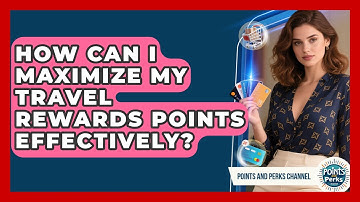 How Can I Maximize My Travel Rewards Points Effectively? | Points and Perks Channel News
