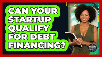 Can Your Startup Qualify For Debt Financing? - Founders Supporting Founders