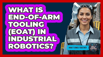 What Is End-of-arm Tooling (EOAT) In Industrial Robotics? - How It Comes Together