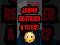 🚨¿Cómo reatraer a tu ex?