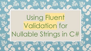 Using Fluent Validation for Nullable Strings in C-