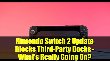 Nintendo Switch 2 Update Blocks Third-Party Docks - What