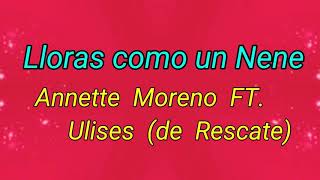 Lloras Como un Nene--Annette Moreno--Ft--Ulises(De Rescate)--Lyrics